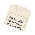 My Favorite Part of Going Out Is Going Back T shirt