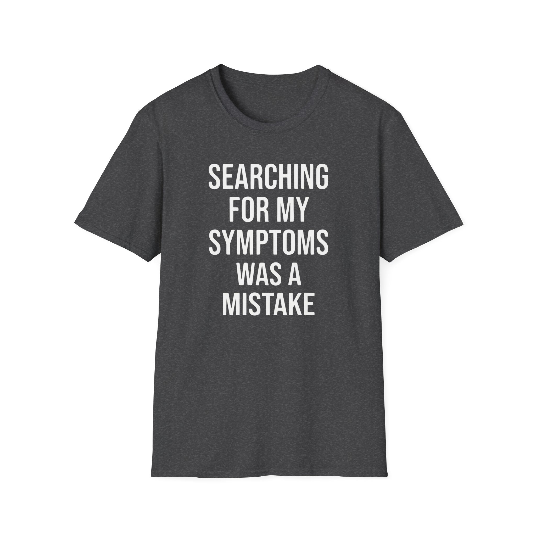 T-Shirt — "Searching For My Symptoms Was A Mistake" Funny Humor Tee