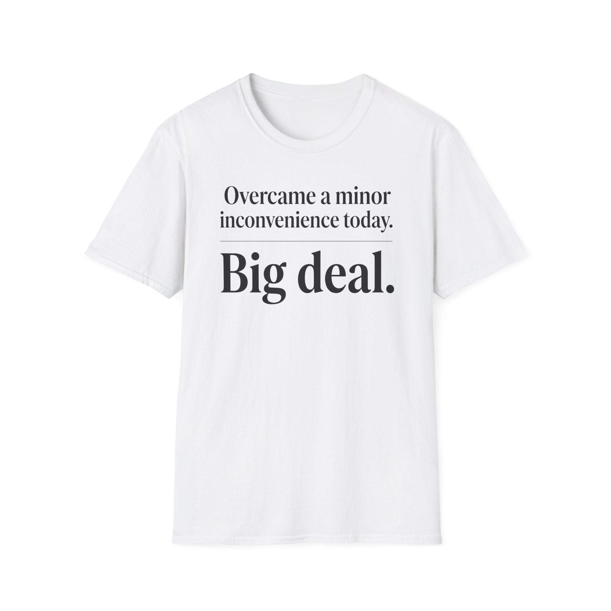T-Shirt — "Overcame a minor inconvenience today. Big deal." Minimalist Sarcastic Tee