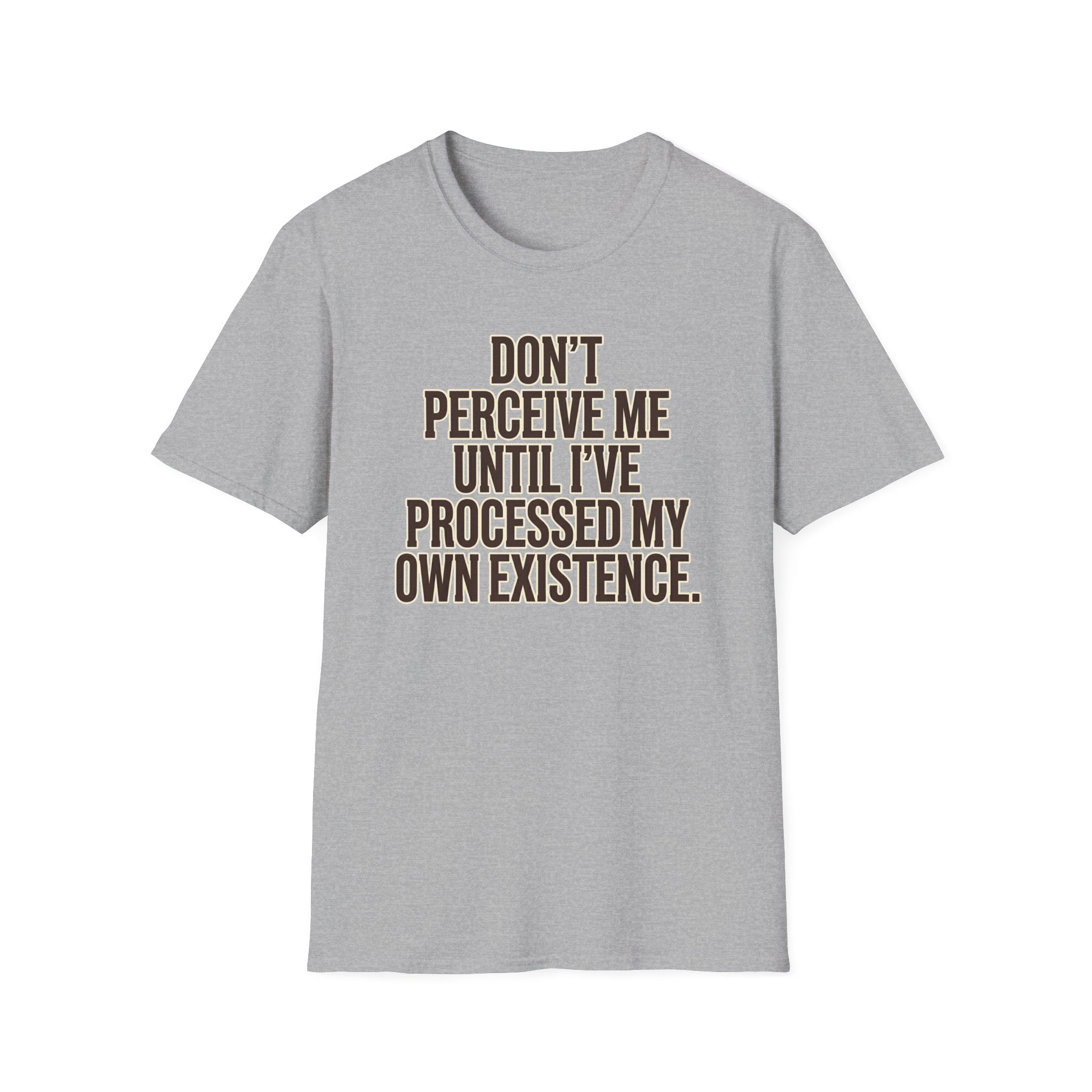 Don't Perceive Me Until I've Processed My Own Existence - Existential Quote T-Shirt