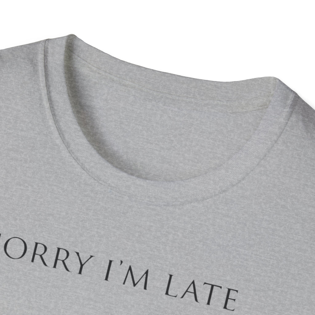 Sorry I'm Late | The "Still Debating On Being Here" T shirt