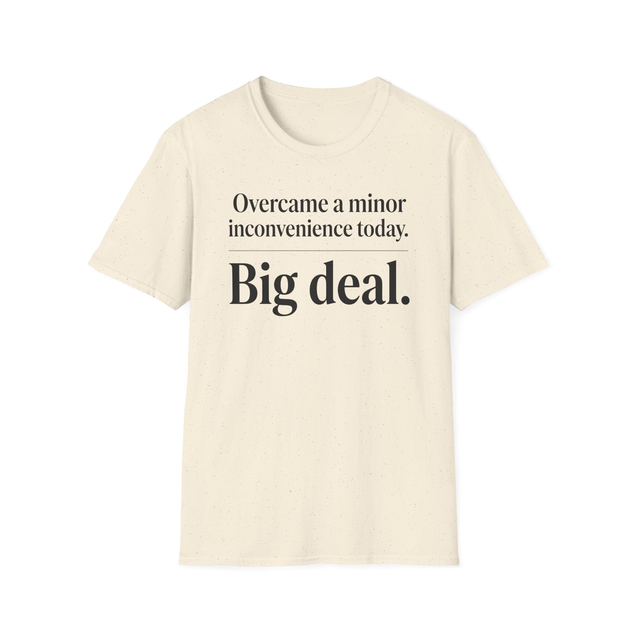T-Shirt — "Overcame a minor inconvenience today. Big deal." Minimalist Sarcastic Tee