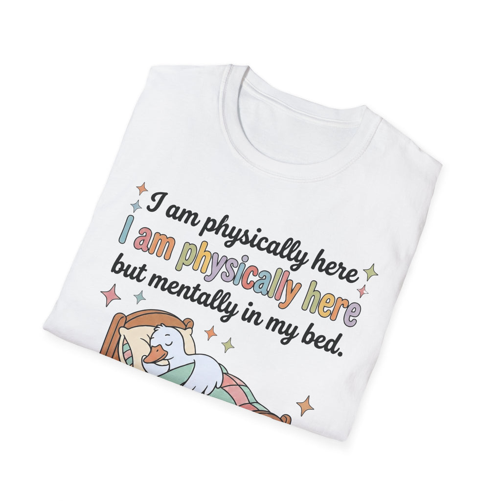 “Physically Here, Mentally in My Bed” T-Shirt