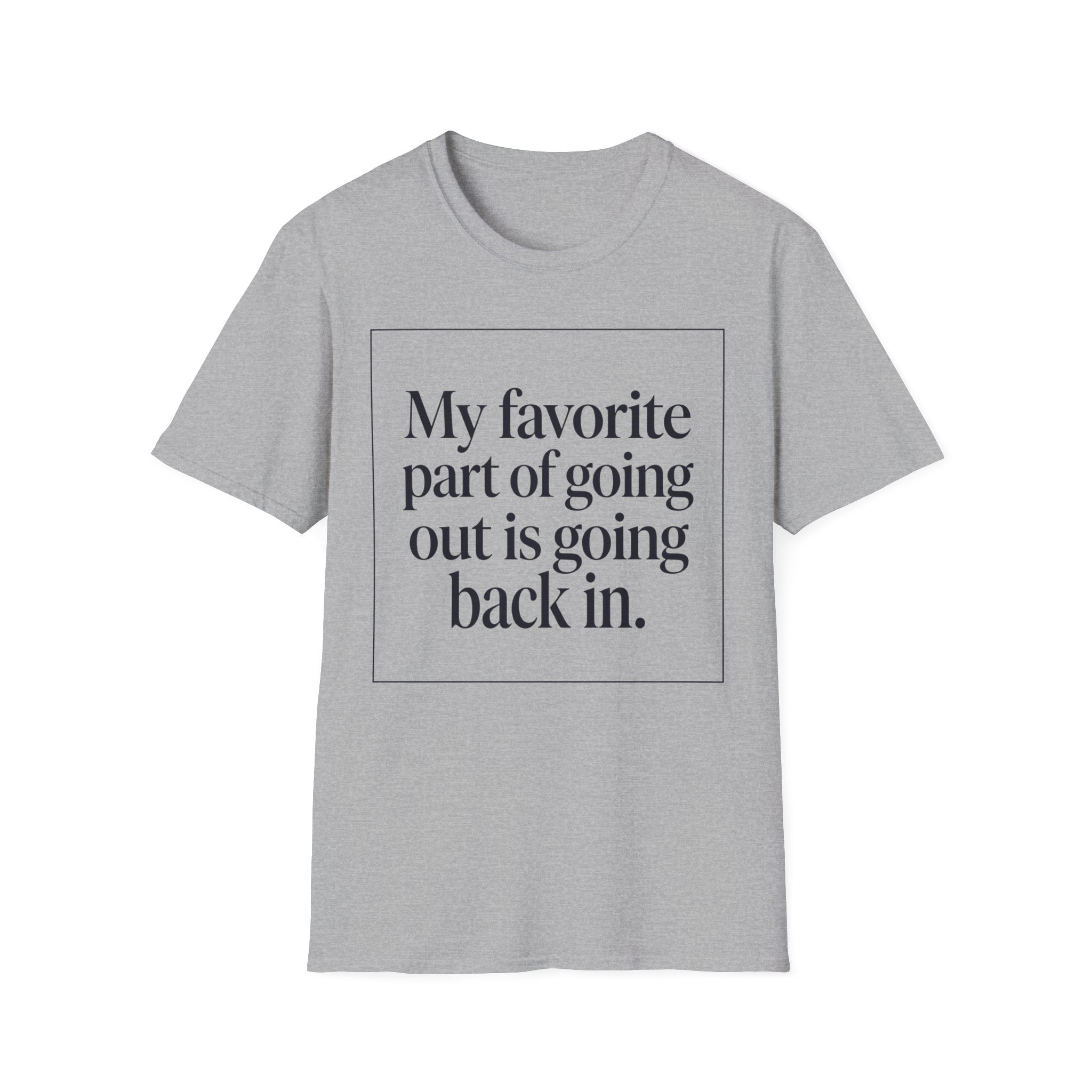 My Favorite Part of Going Out Is Going Back T shirt