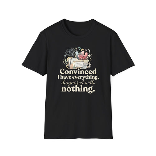 "Convinced I Have Everything, Diagnosed With Nothing" T-Shirt