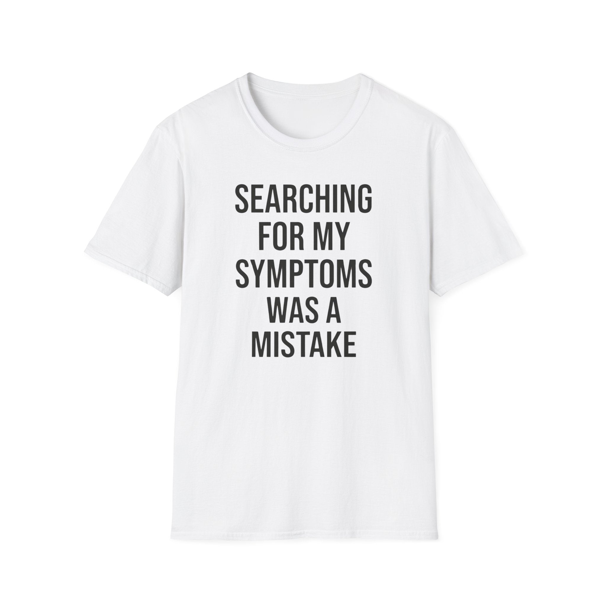 T-Shirt — "Searching For My Symptoms Was A Mistake" Funny Humor Tee