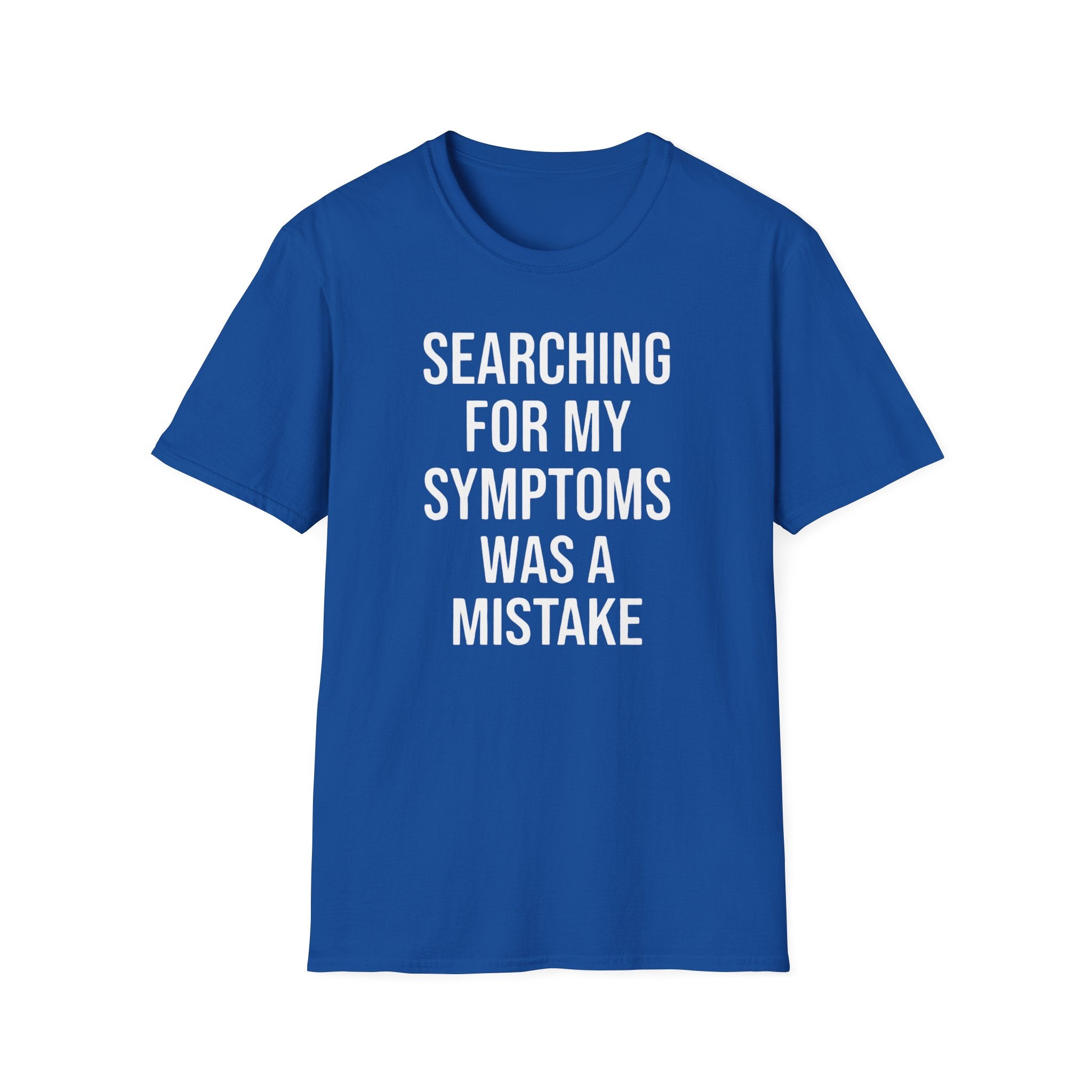 T-Shirt — "Searching For My Symptoms Was A Mistake" Funny Humor Tee