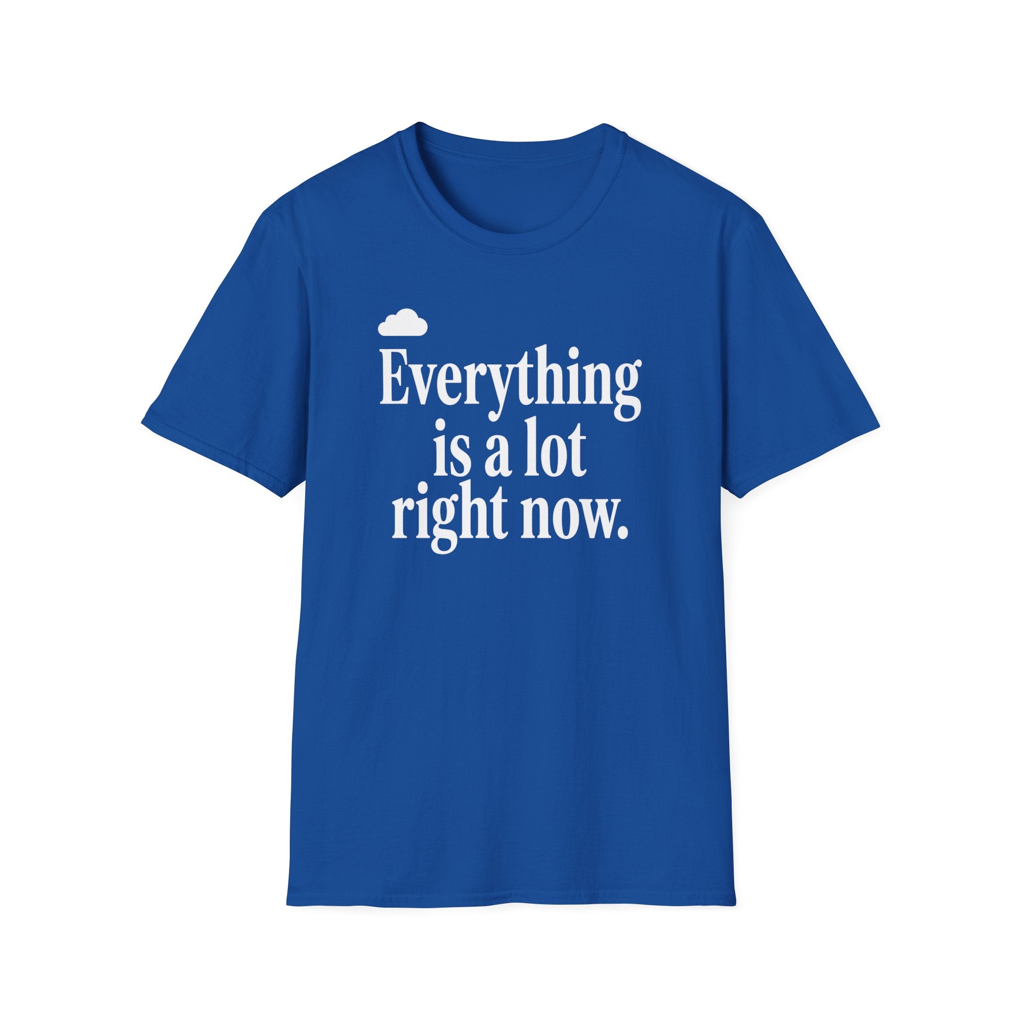 Everything Is A Lot Right Now T-Shirt