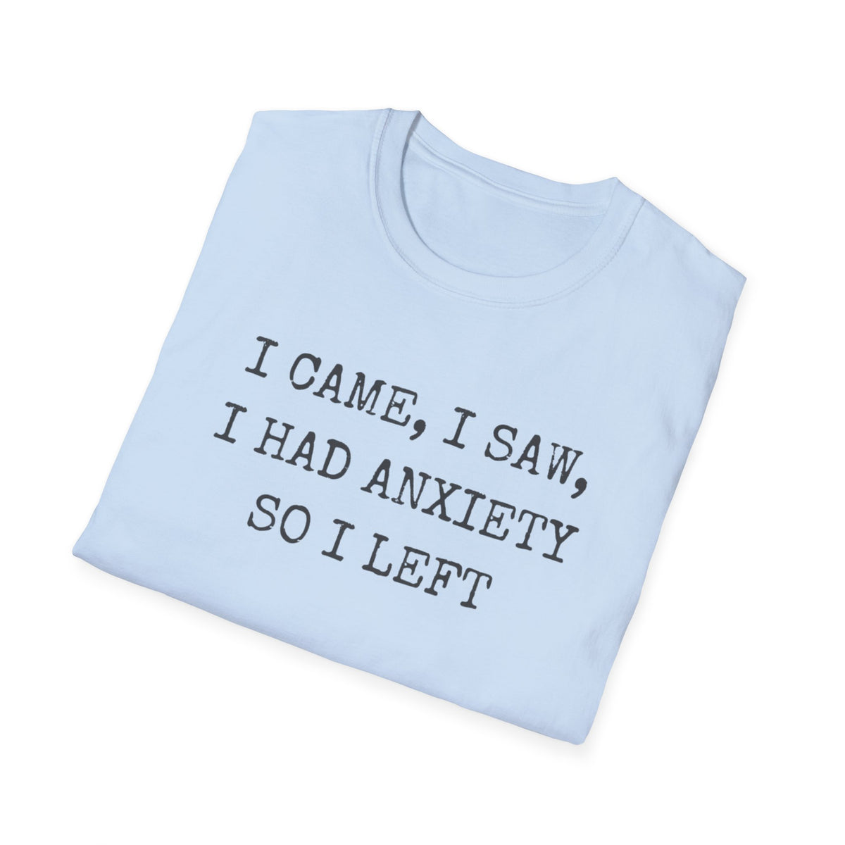 I Came I Saw I Had Anxiety So I Left Tee — Funny Anxiety Awareness T-Shirt