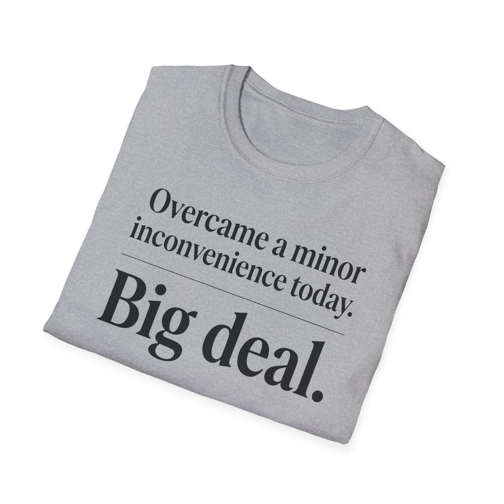 T-Shirt — "Overcame a minor inconvenience today. Big deal." Minimalist Sarcastic Tee