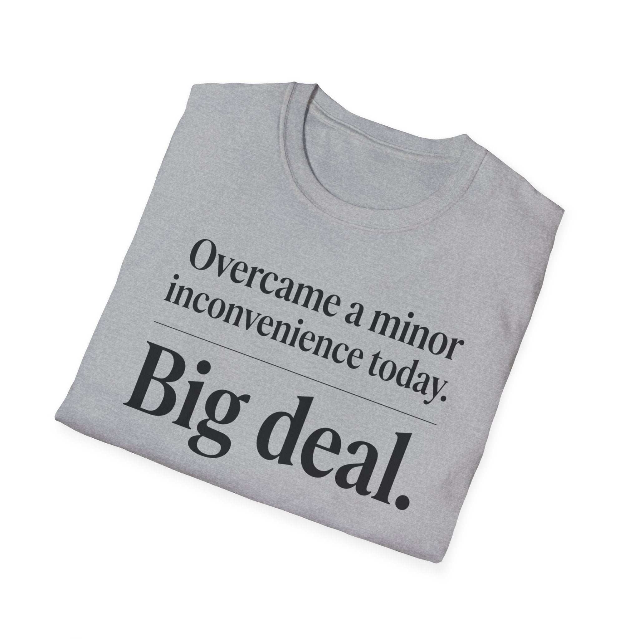 T-Shirt — "Overcame a minor inconvenience today. Big deal." Minimalist Sarcastic Tee