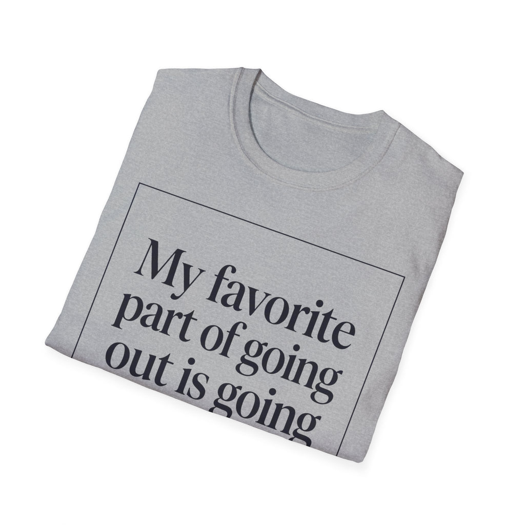 My Favorite Part of Going Out Is Going Back T shirt