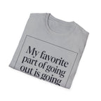 My Favorite Part of Going Out Is Going Back T shirt