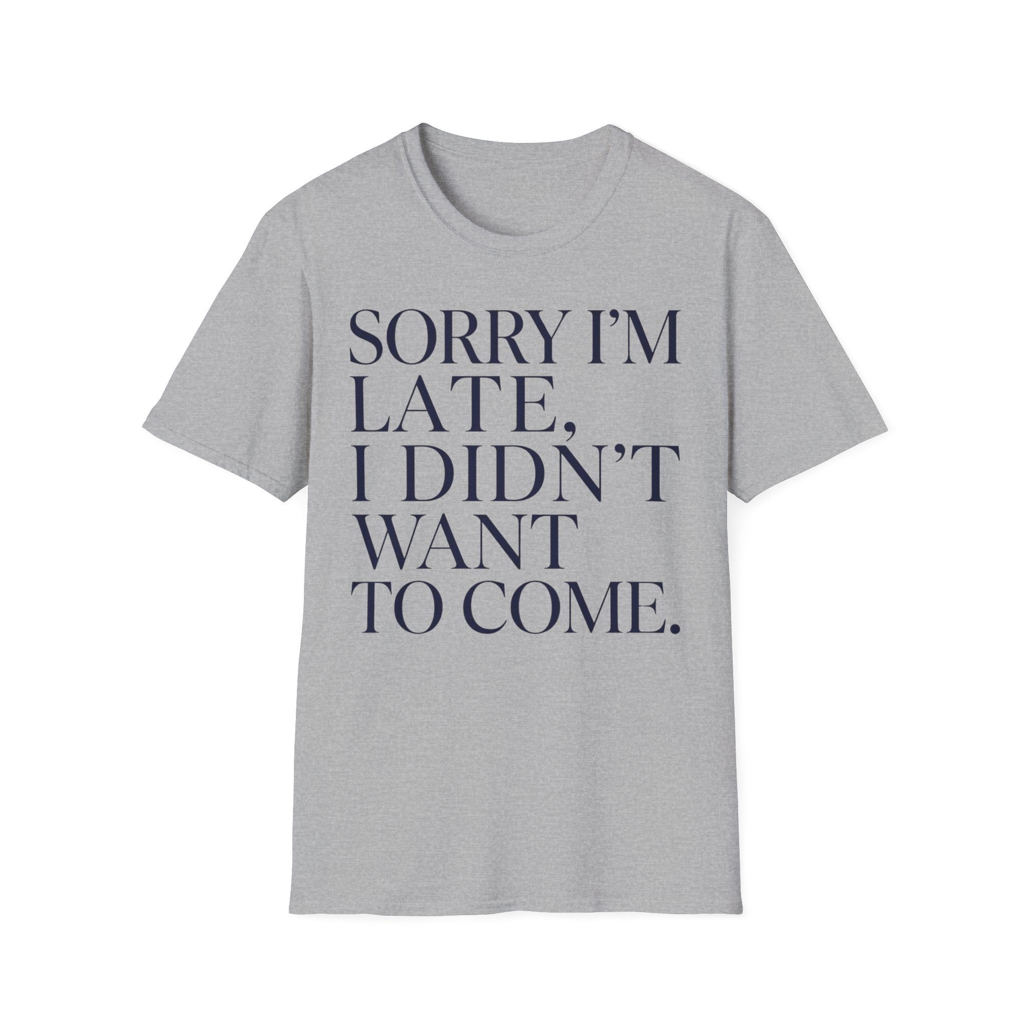 Sorry I'm Late I didn't want to come T shirt