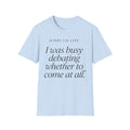 Sorry I'm Late | The "Still Debating On Being Here" T shirt