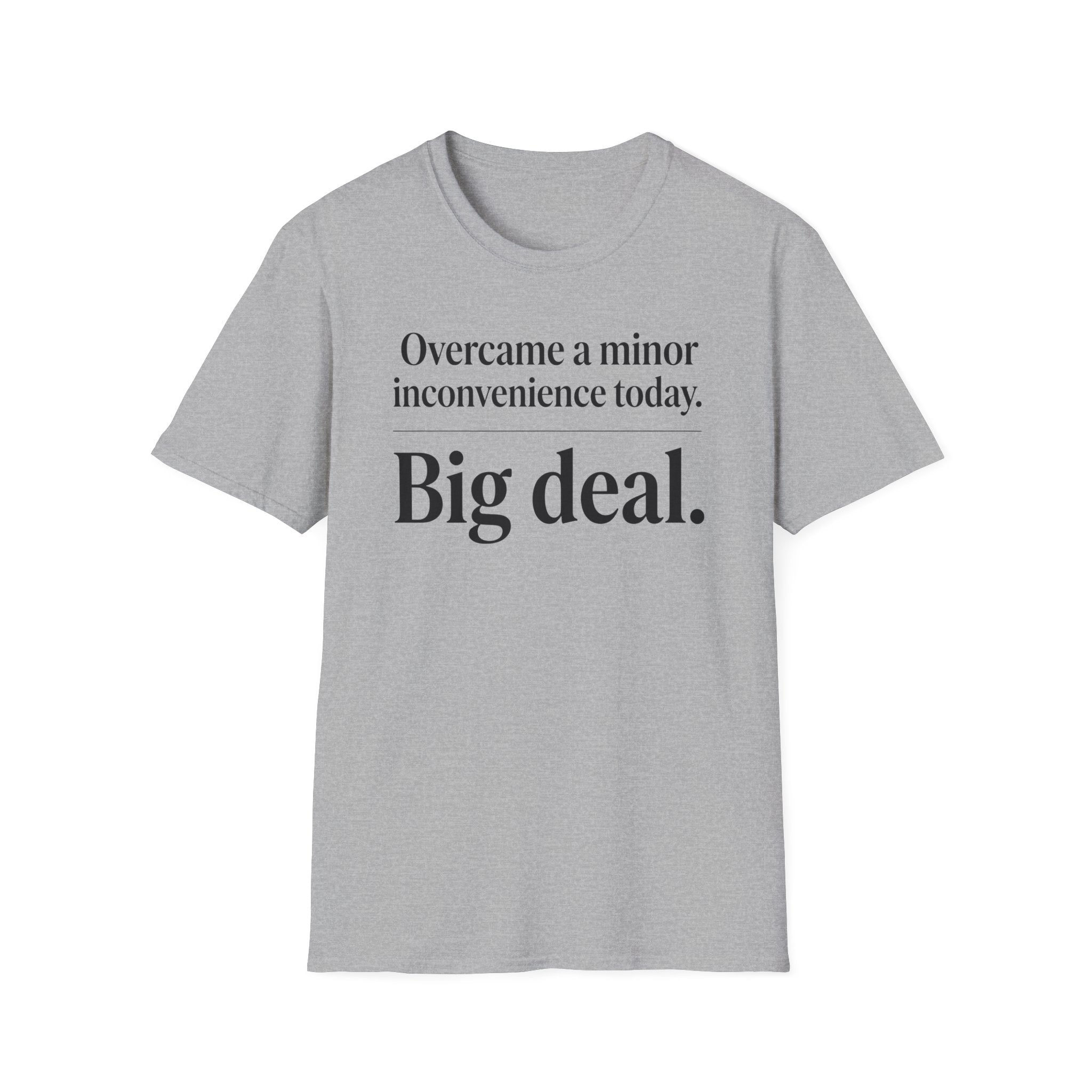 T-Shirt — "Overcame a minor inconvenience today. Big deal." Minimalist Sarcastic Tee