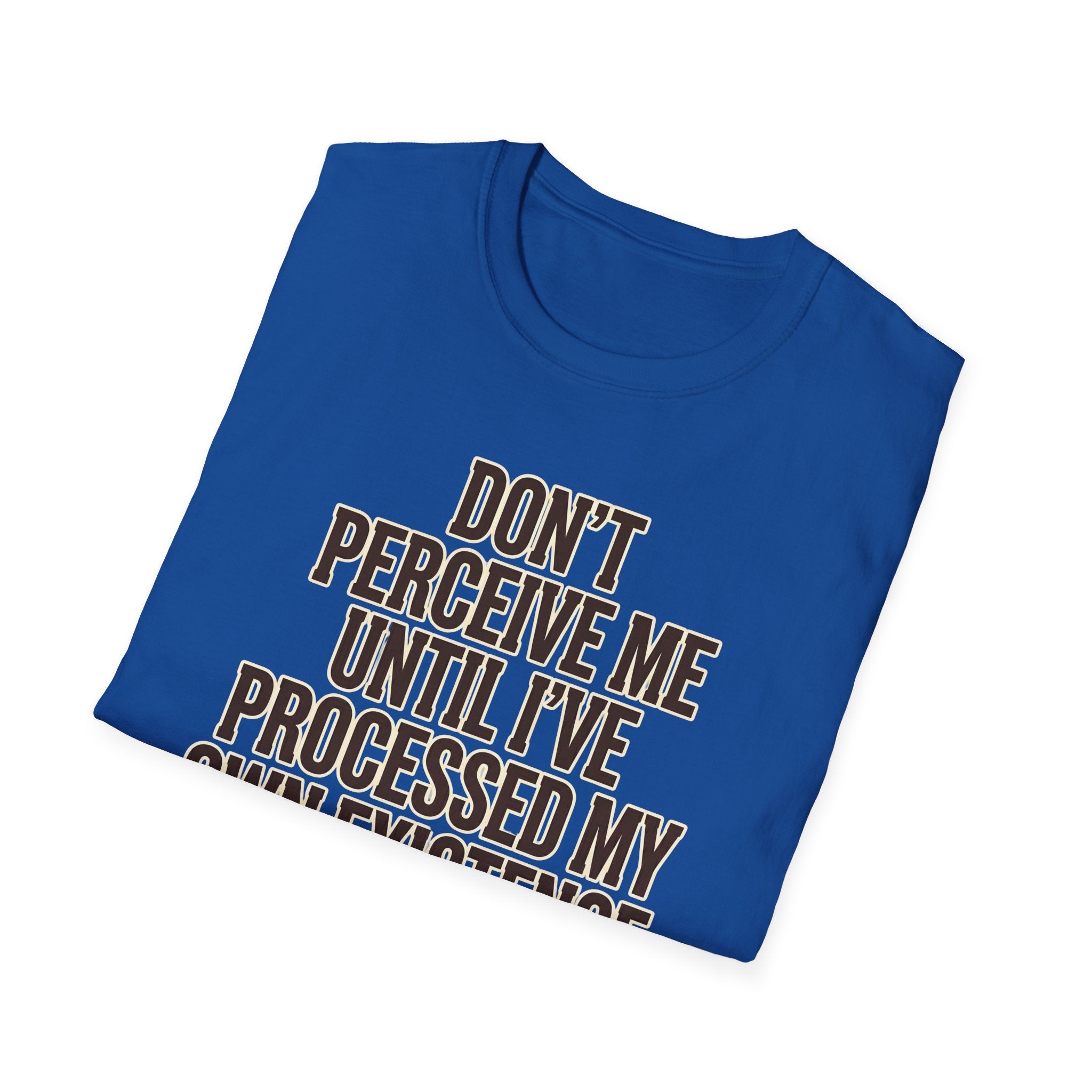 Don't Perceive Me Until I've Processed My Own Existence - Existential Quote T-Shirt