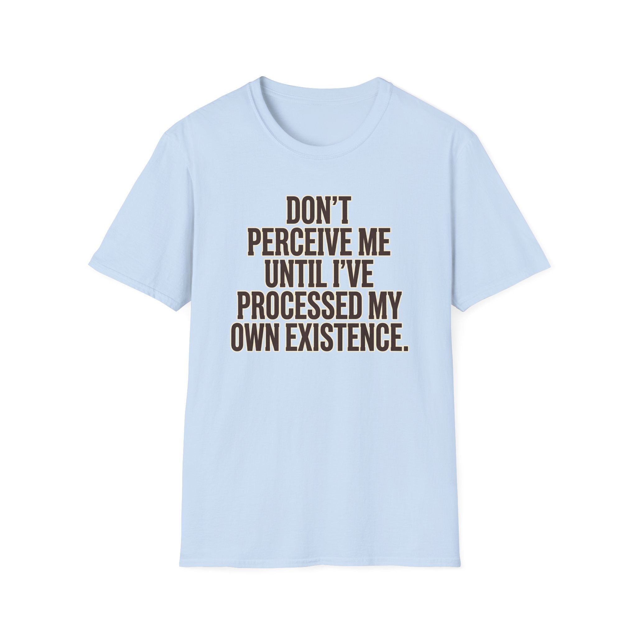Don't Perceive Me Until I've Processed My Own Existence - Existential Quote T-Shirt