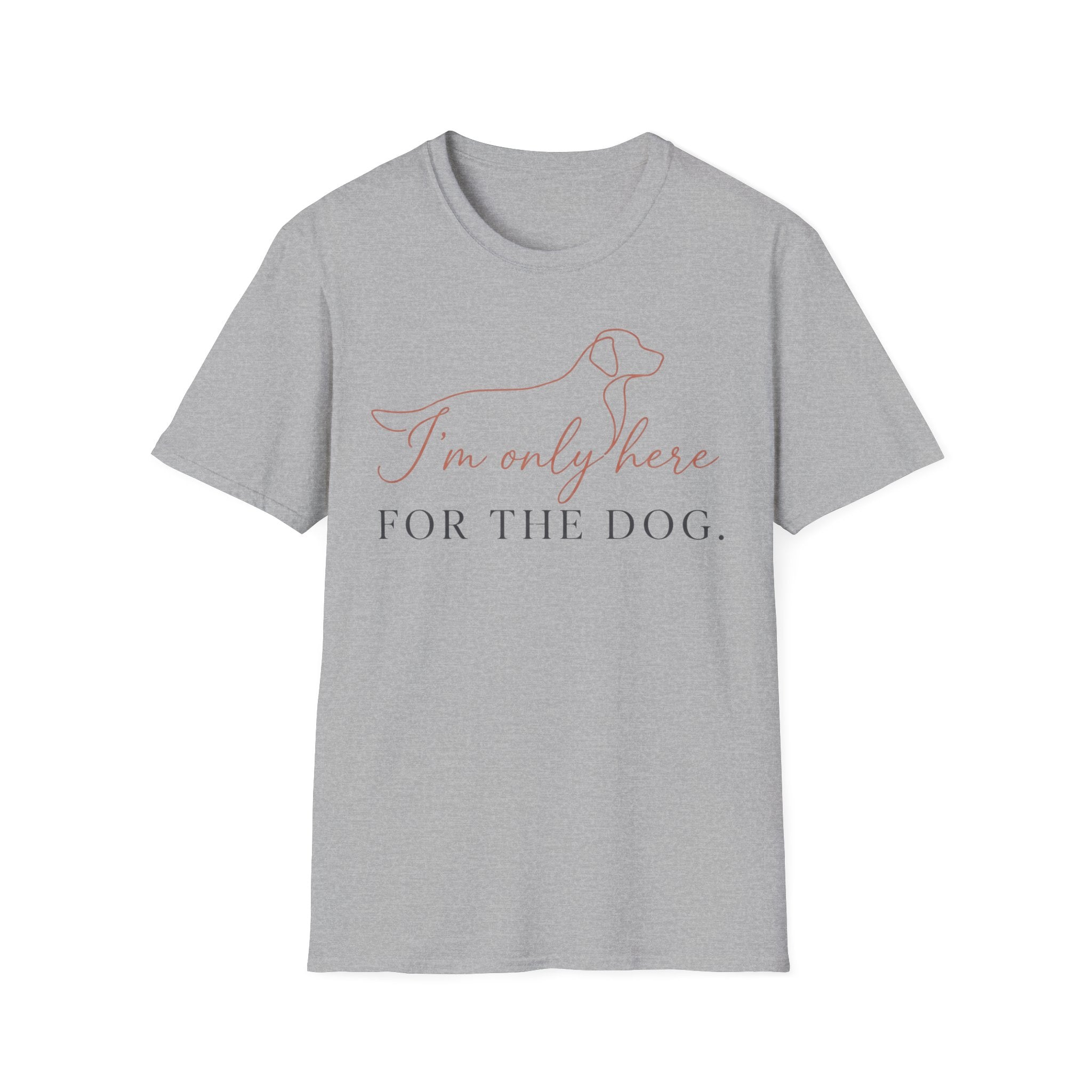 I’m Only Here for the Dog T shirt