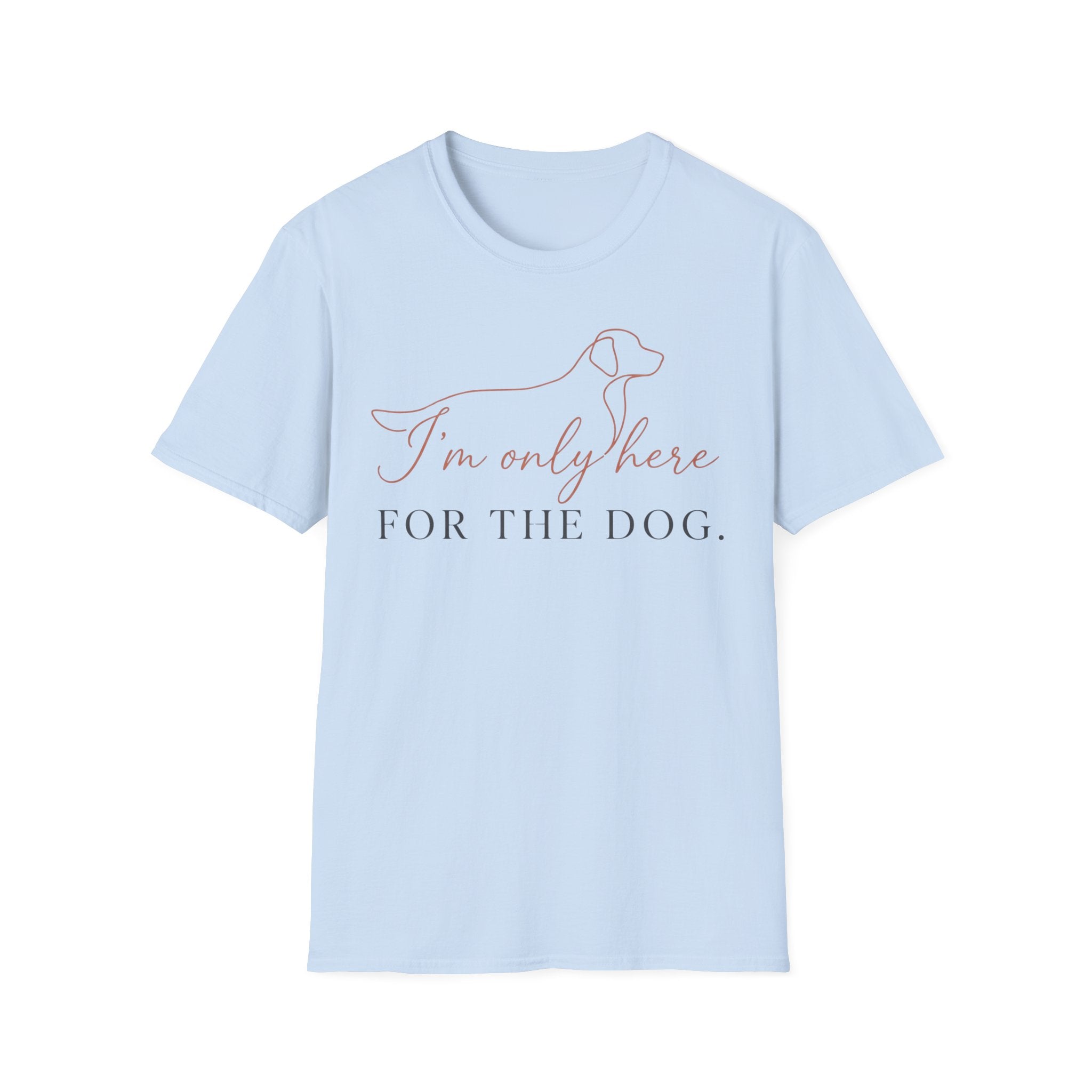 I’m Only Here for the Dog T shirt