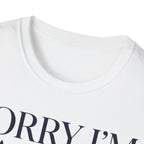 Sorry I'm Late I didn't want to come T shirt