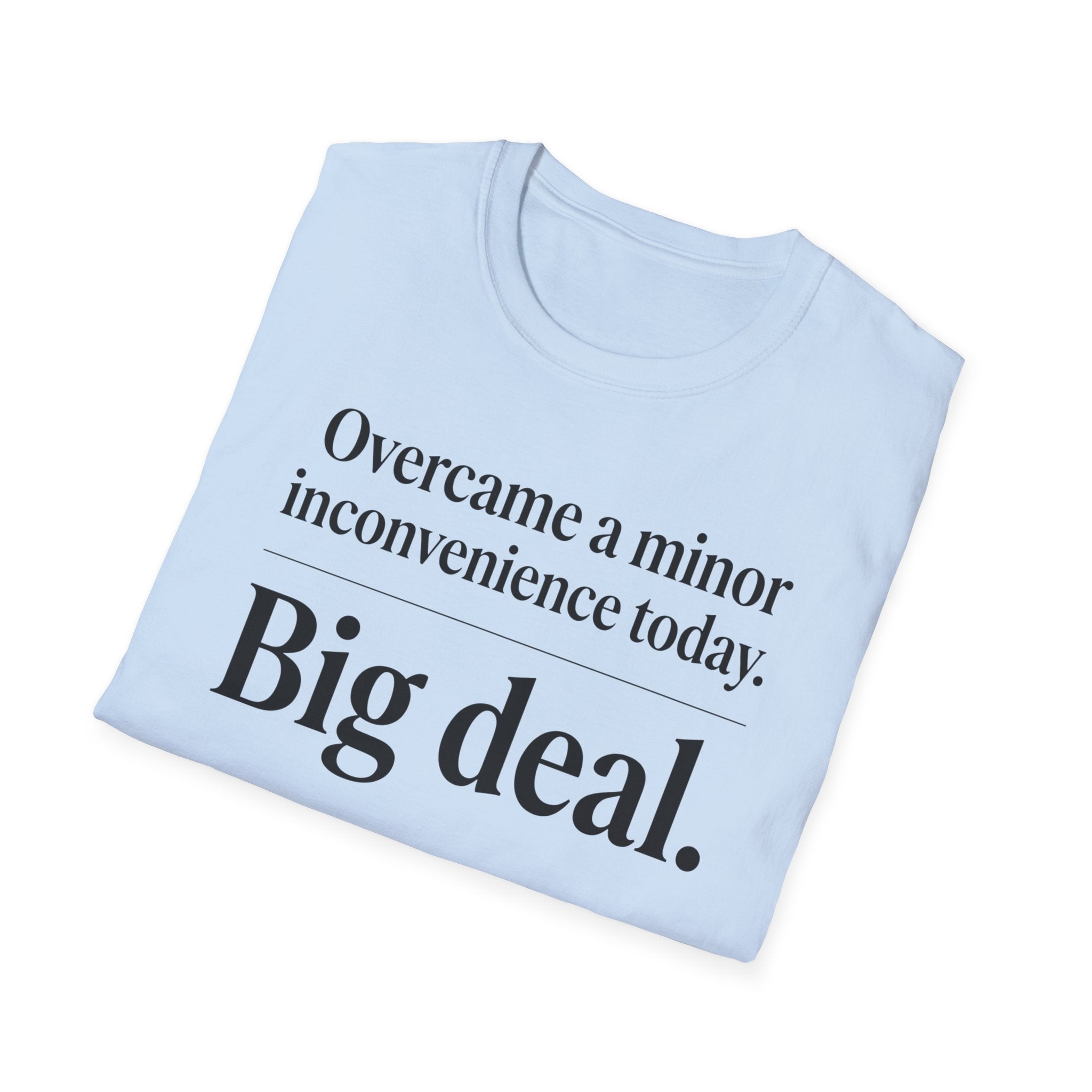 T-Shirt — "Overcame a minor inconvenience today. Big deal." Minimalist Sarcastic Tee