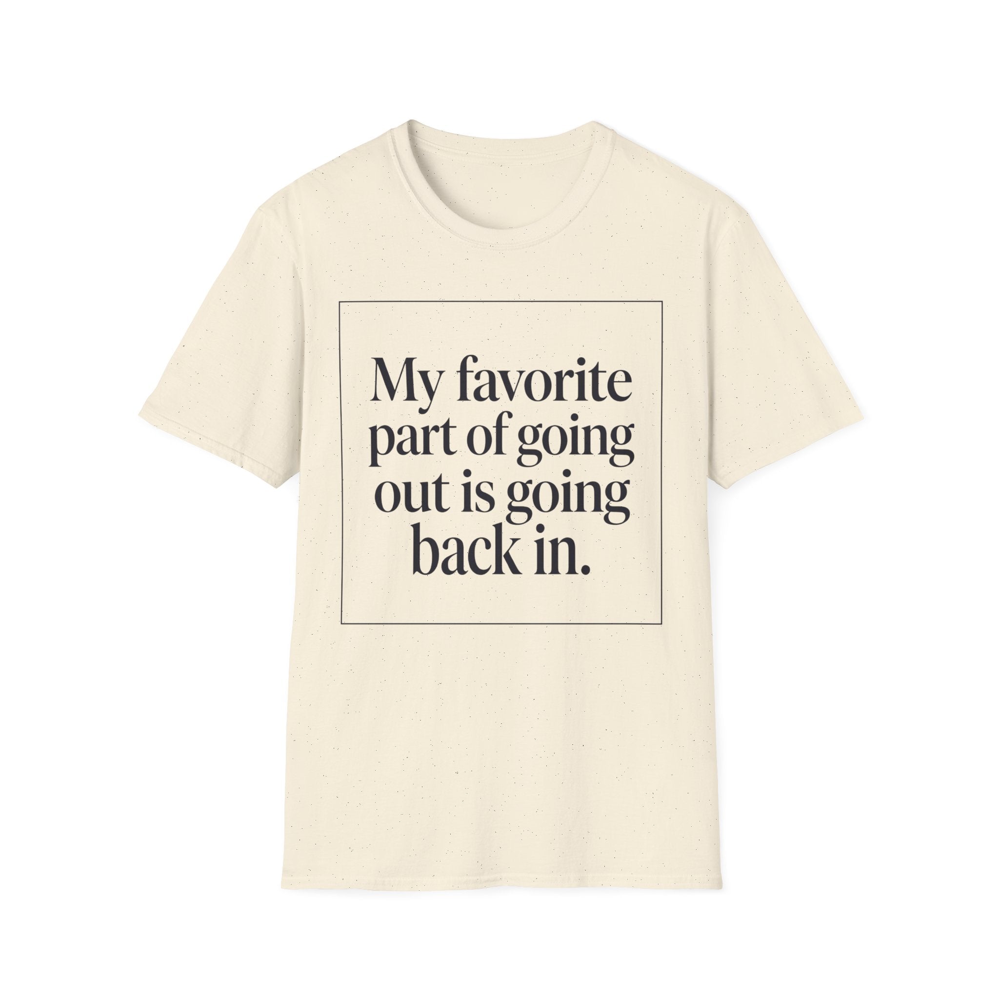 My Favorite Part of Going Out Is Going Back T shirt