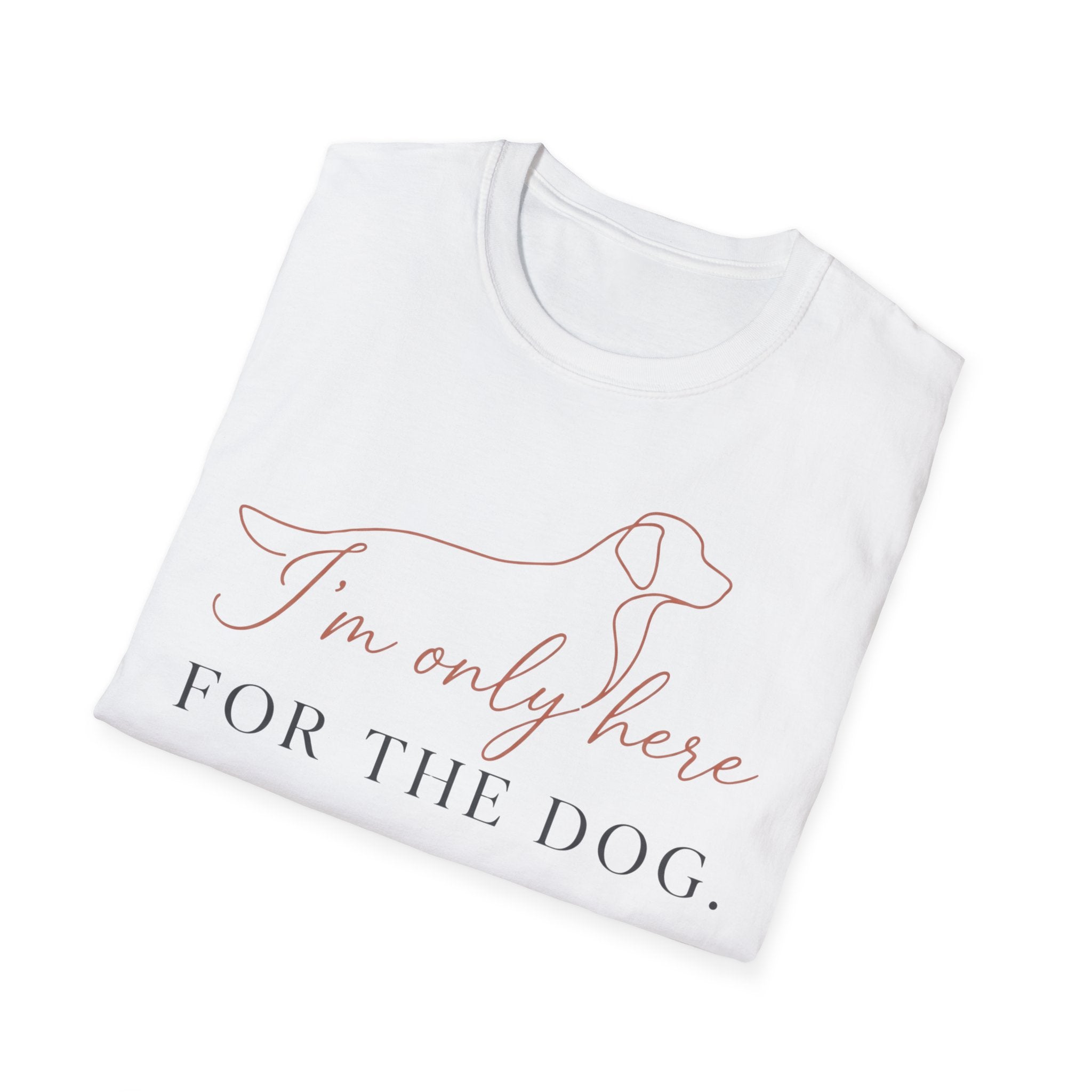 I’m Only Here for the Dog T shirt
