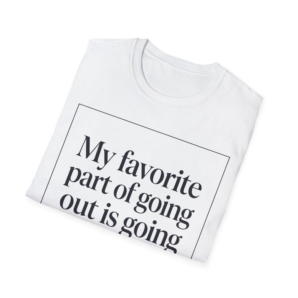 My Favorite Part of Going Out Is Going Back T shirt