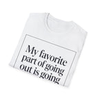 My Favorite Part of Going Out Is Going Back T shirt