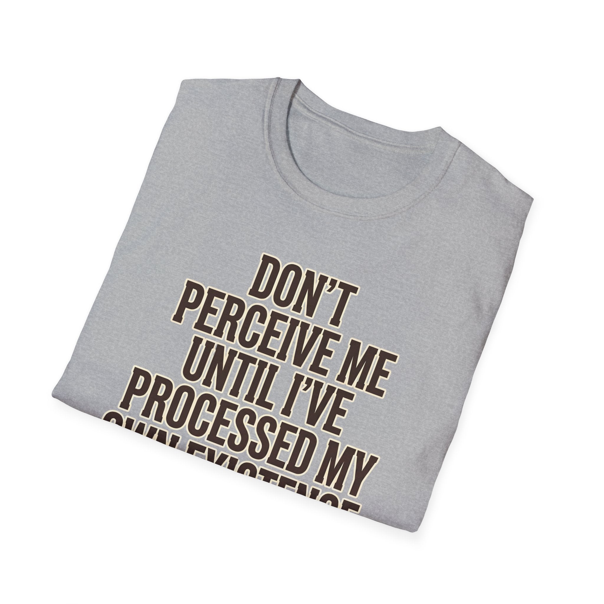 Don't Perceive Me Until I've Processed My Own Existence - Existential Quote T-Shirt
