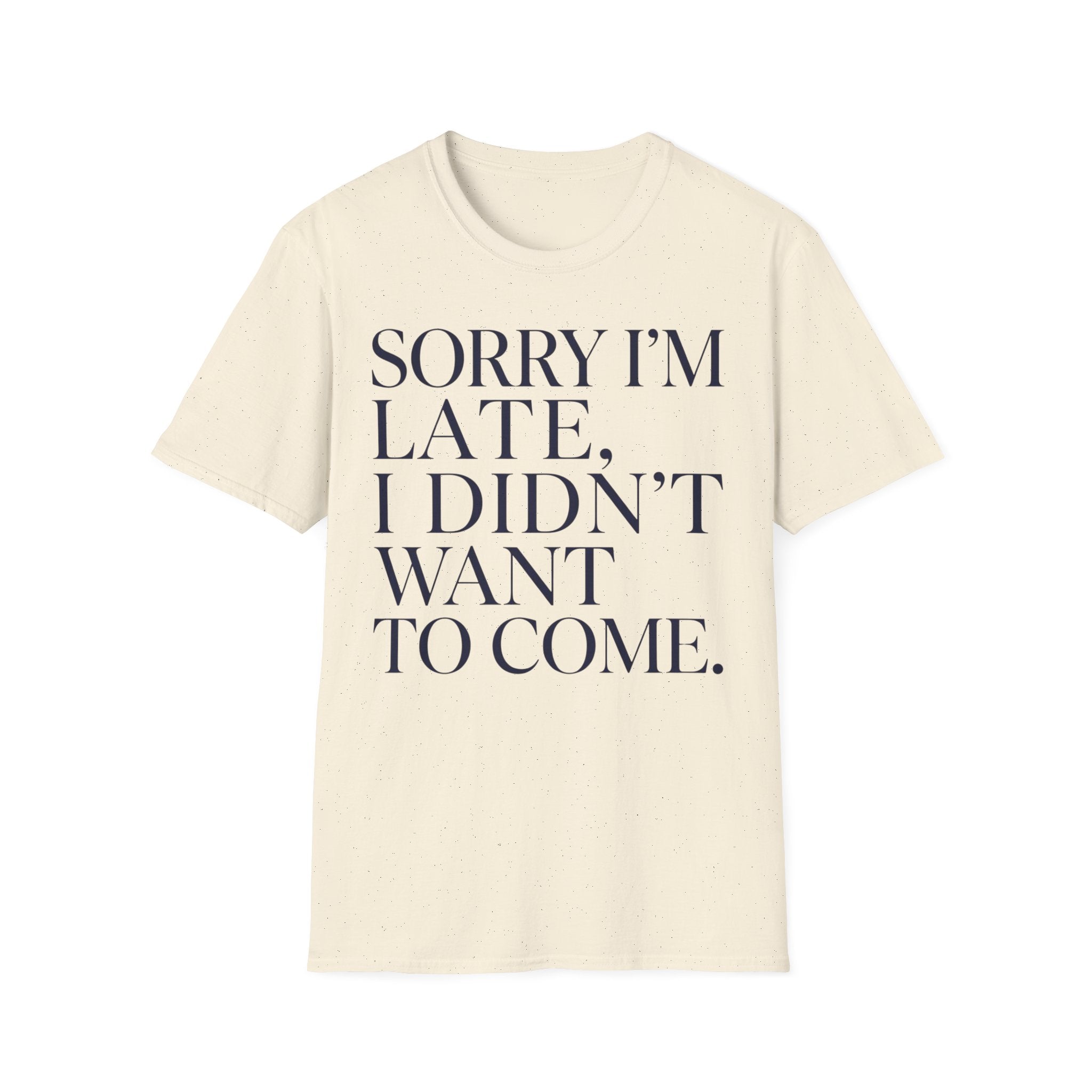Sorry I'm Late I didn't want to come T shirt