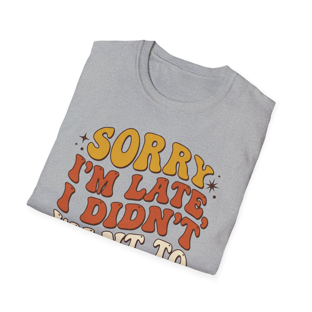 "Sorry I’m Late, I Didn’t Want To Come” Retro Quote Tee