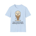Just Existentially Melting Over Here T shirt