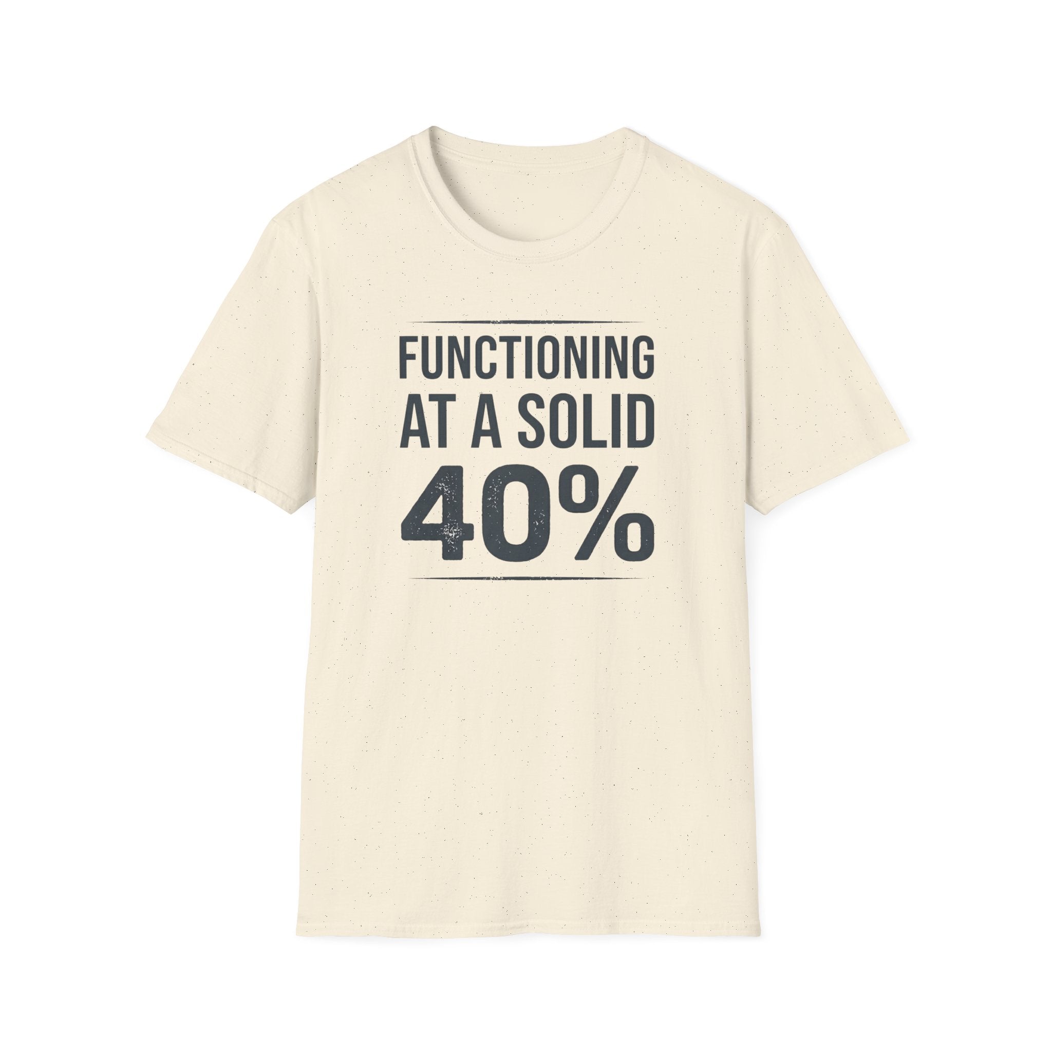 Functioning at a Solid 40% T-Shirt — Funny Sarcastic Graphic Tee for Low-Energy Days