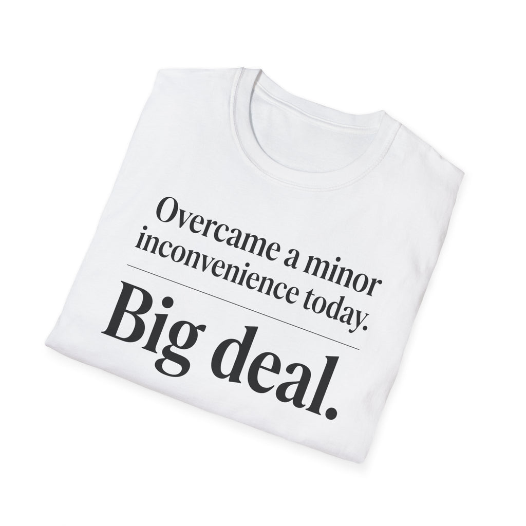 T-Shirt — "Overcame a minor inconvenience today. Big deal." Minimalist Sarcastic Tee