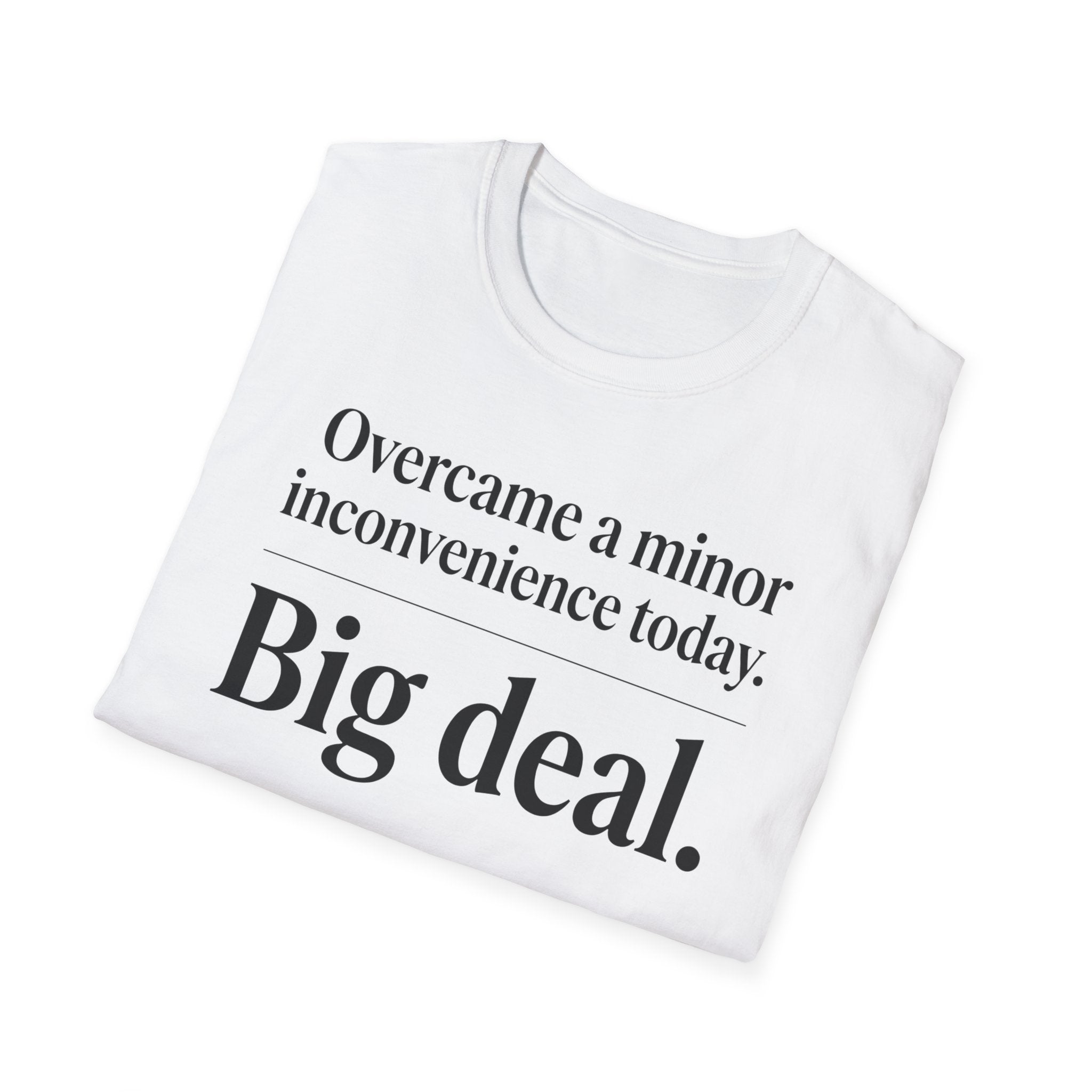 T-Shirt — "Overcame a minor inconvenience today. Big deal." Minimalist Sarcastic Tee