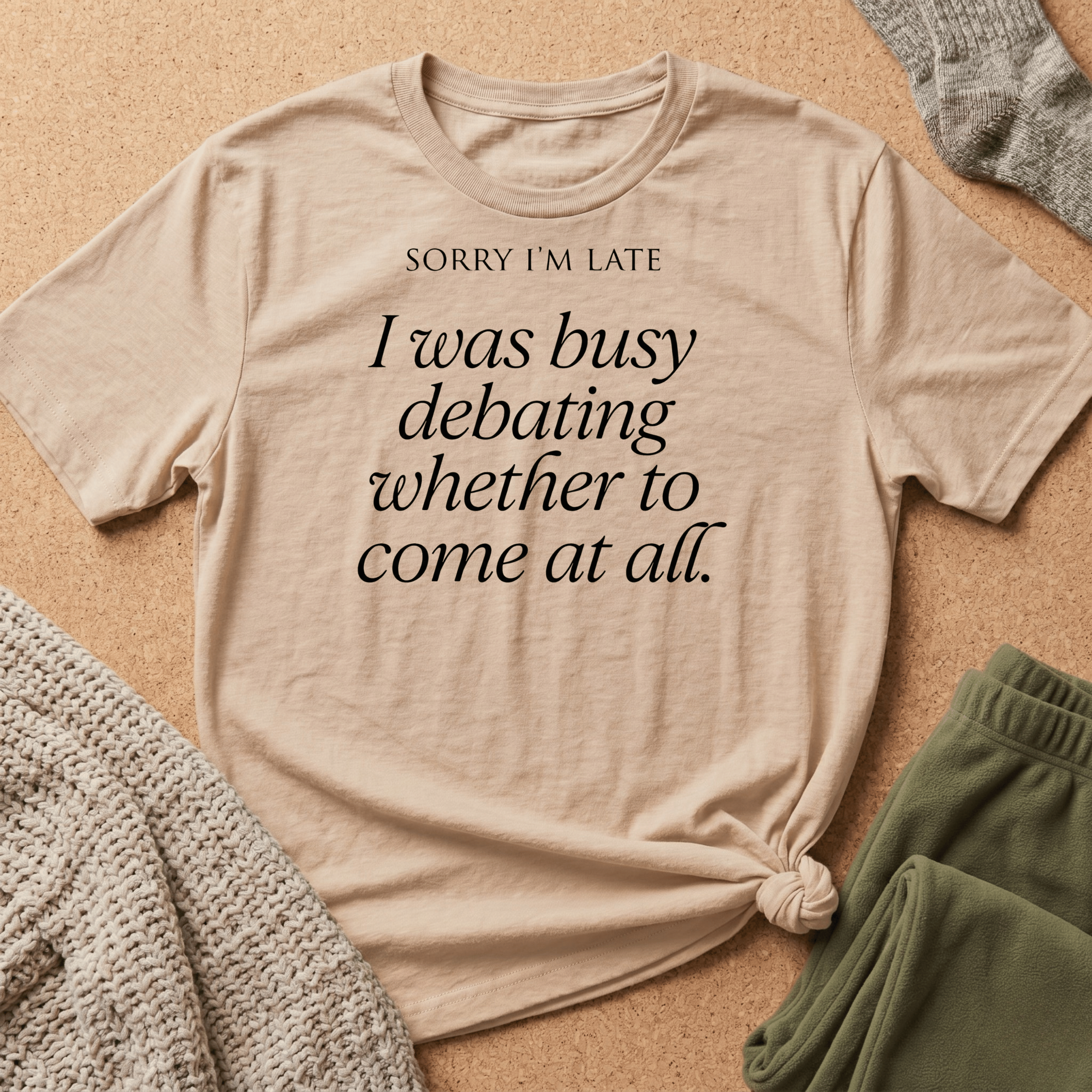 Sorry I'm Late | The "Still Debating On Being Here" T shirt