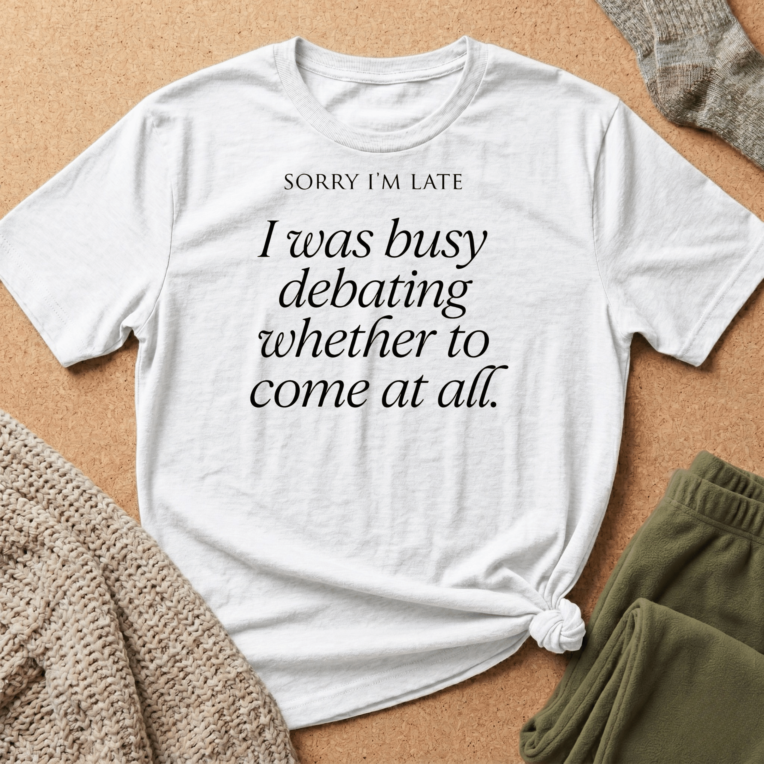 Sorry I'm Late | The "Still Debating On Being Here" T shirt